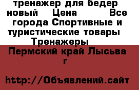 тренажер для бедер. новый  › Цена ­ 400 - Все города Спортивные и туристические товары » Тренажеры   . Пермский край,Лысьва г.